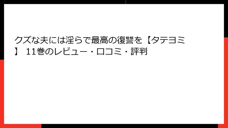クズな夫には淫らで最高の復讐を【タテヨミ】 11巻のレビュー・口コミ・評判