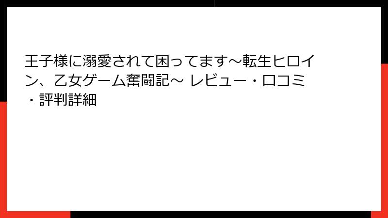 王子様に溺愛されて困ってます～転生ヒロイン、乙女ゲーム奮闘記～ レビュー・口コミ・評判詳細
