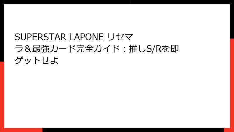 SUPERSTAR LAPONE リセマラ&最強カード完全ガイド:推しS/Rを即ゲットせよ