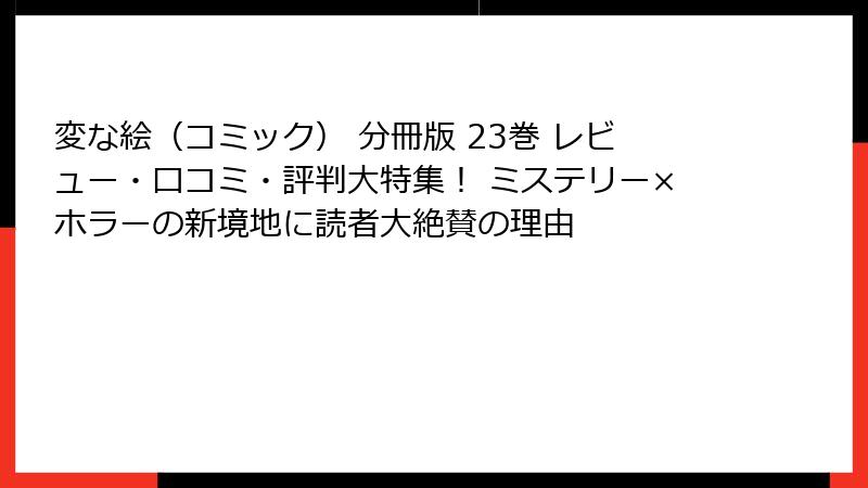 変な絵（コミック） 分冊版 23巻 レビュー・口コミ・評判大特集！ ミステリー×ホラーの新境地に読者大絶賛の理由