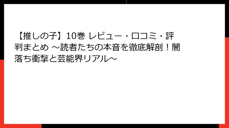 【推しの子】10巻 レビュー・口コミ・評判まとめ ～読者たちの本音を徹底解剖！闇落ち衝撃と芸能界リアル～