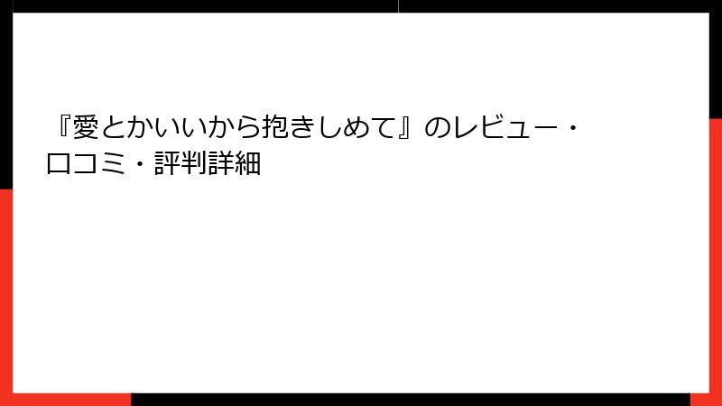 『愛とかいいから抱きしめて』のレビュー・口コミ・評判詳細