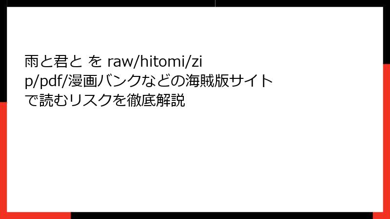 雨と君と を raw/hitomi/zip/pdf/漫画バンクなどの海賊版サイトで読むリスクを徹底解説