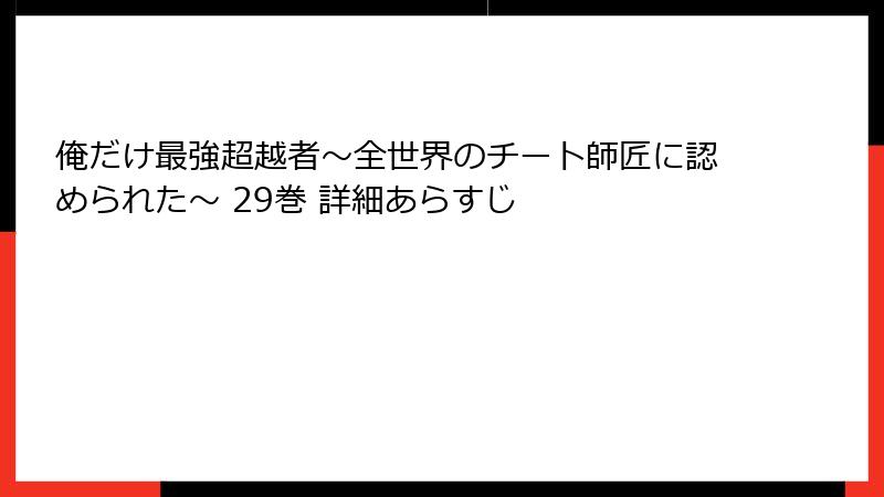 俺だけ最強超越者～全世界のチート師匠に認められた～ 29巻 詳細あらすじ