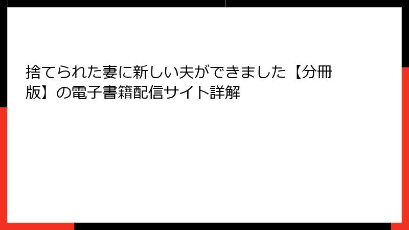 捨てられた妻に新しい夫ができました【分冊版】の電子書籍配信サイト詳解