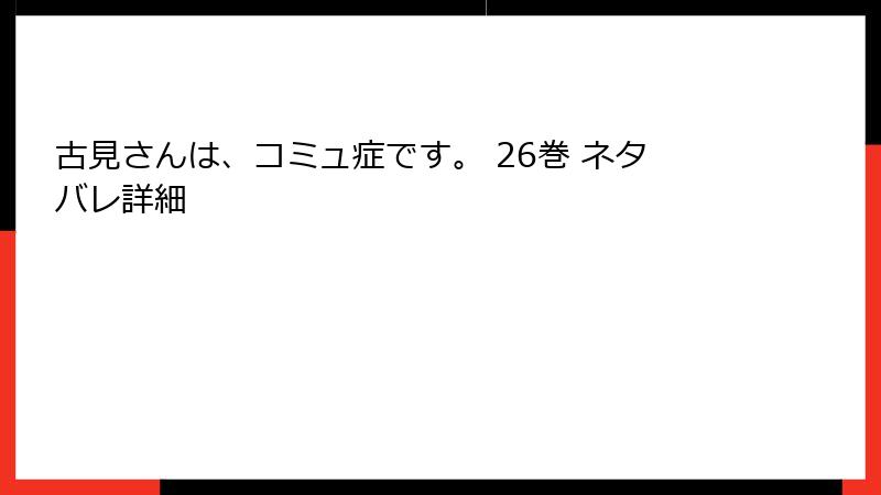 古見さんは、コミュ症です。 26巻 ネタバレ詳細