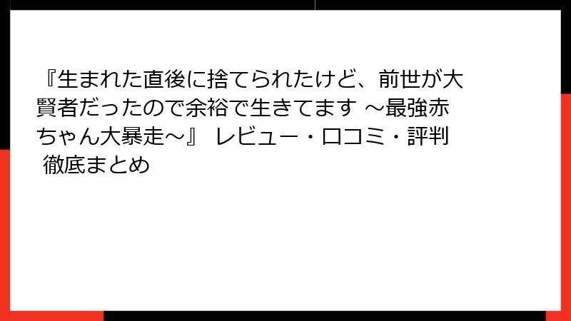 『生まれた直後に捨てられたけど、前世が大賢者だったので余裕で生きてます ～最強赤ちゃん大暴走～』 レビュー・口コミ・評判 徹底まとめ