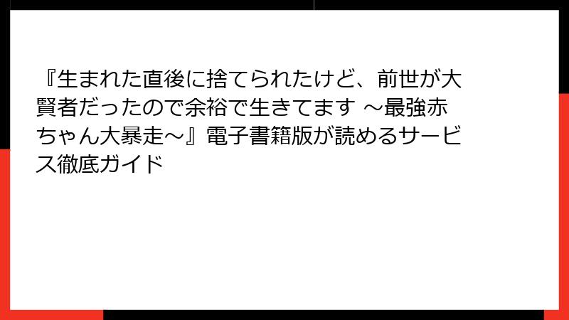 『生まれた直後に捨てられたけど、前世が大賢者だったので余裕で生きてます ～最強赤ちゃん大暴走～』電子書籍版が読めるサービス徹底ガイド