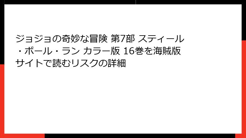 ジョジョの奇妙な冒険 第7部 スティール・ボール・ラン カラー版 16巻を海賊版サイトで読むリスクの詳細