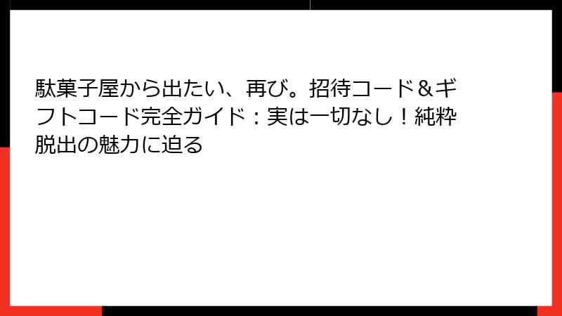 駄菓子屋から出たい、再び。招待コード&ギフトコード完全ガイド:実は一切なし!純粋脱出の魅力に迫る
