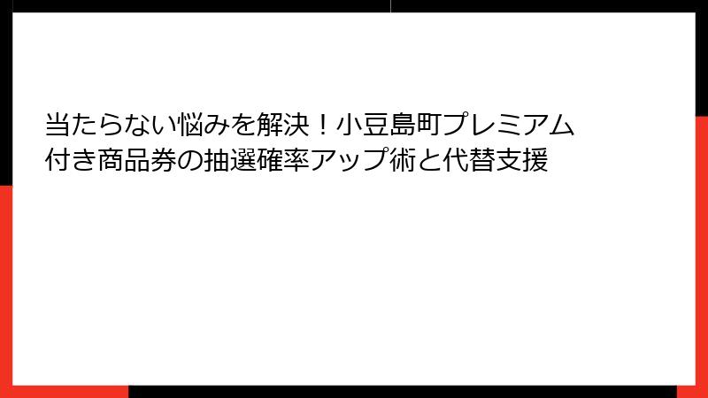 当たらない悩みを解決!小豆島町プレミアム付き商品券の抽選確率アップ術と代替支援