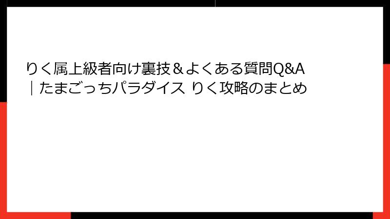 りく属上級者向け裏技＆よくある質問Q&A｜たまごっちパラダイス りく攻略のまとめ