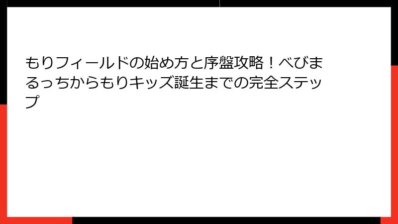 もりフィールドの始め方と序盤攻略！べびまるっちからもりキッズ誕生までの完全ステップ