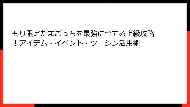 もり限定たまごっちを最強に育てる上級攻略！アイテム・イベント・ツーシン活用術