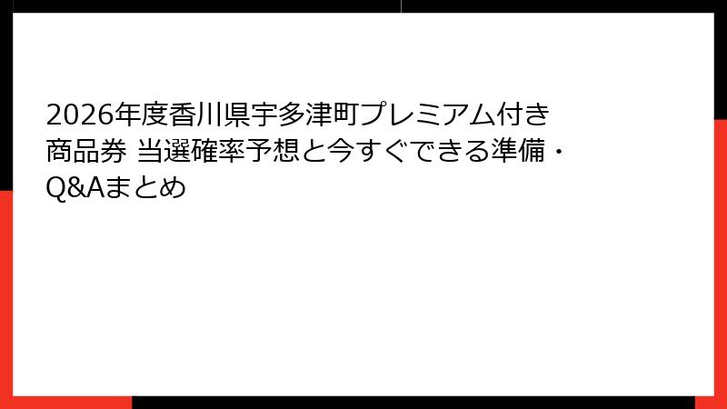 2026年度香川県宇多津町プレミアム付き商品券 当選確率予想と今すぐできる準備・Q&Aまとめ