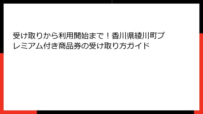 受け取りから利用開始まで！香川県綾川町プレミアム付き商品券の受け取り方ガイド