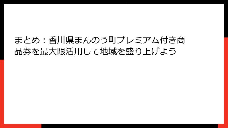 まとめ:香川県まんのう町プレミアム付き商品券を最大限活用して地域を盛り上げよう