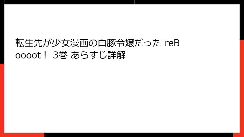 転生先が少女漫画の白豚令嬢だった reBoooot！ 3巻 あらすじ詳解