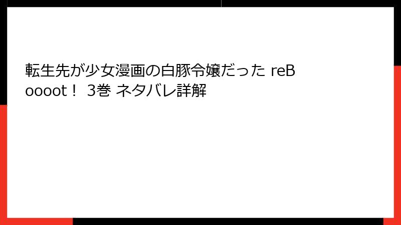 転生先が少女漫画の白豚令嬢だった reBoooot！ 3巻 ネタバレ詳解