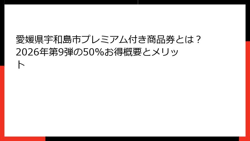 愛媛県宇和島市プレミアム付き商品券とは？2026年第9弾の50%お得概要とメリット