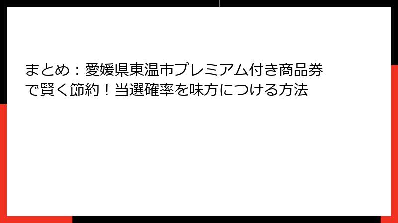 まとめ：愛媛県東温市プレミアム付き商品券で賢く節約！当選確率を味方につける方法