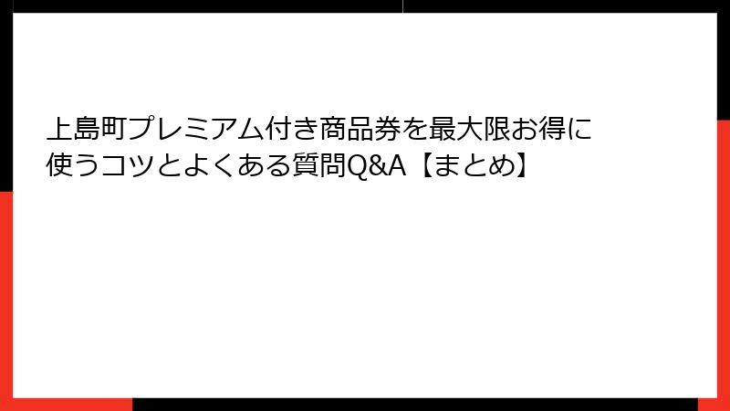 上島町プレミアム付き商品券を最大限お得に使うコツとよくある質問Q&A【まとめ】