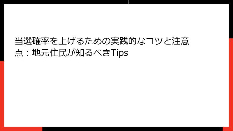 当選確率を上げるための実践的なコツと注意点:地元住民が知るべきTips