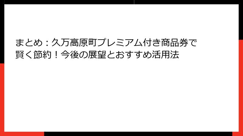 まとめ:久万高原町プレミアム付き商品券で賢く節約!今後の展望とおすすめ活用法