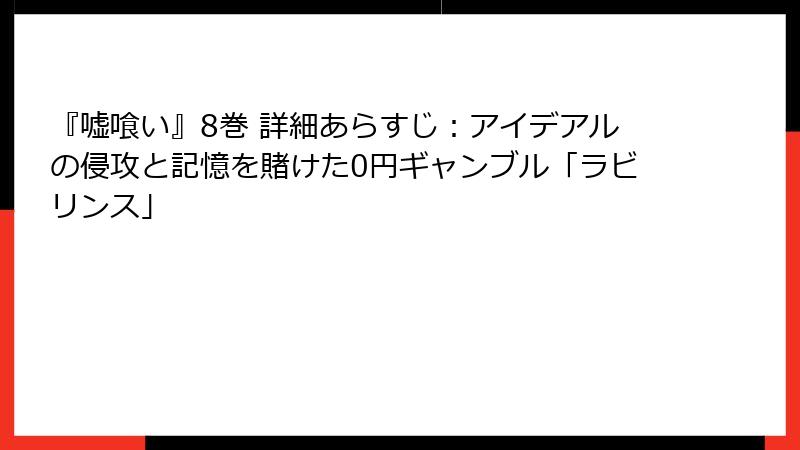 『嘘喰い』8巻 詳細あらすじ：アイデアルの侵攻と記憶を賭けた0円ギャンブル「ラビリンス」