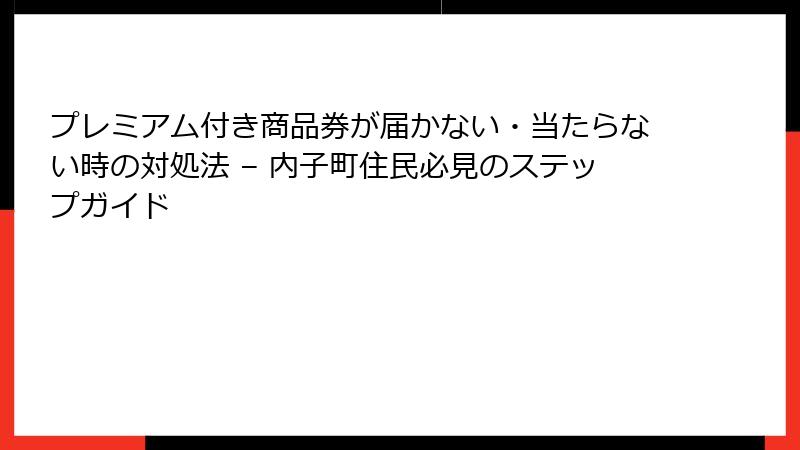 プレミアム付き商品券が届かない・当たらない時の対処法 – 内子町住民必見のステップガイド