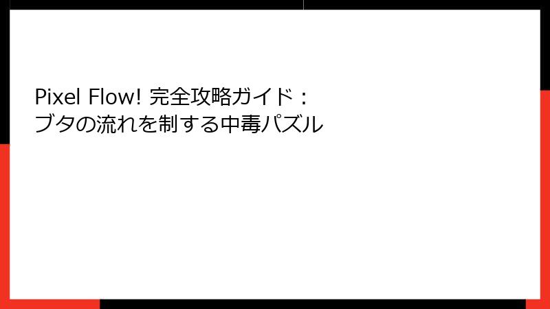 Pixel Flow! 完全攻略ガイド：ブタの流れを制する中毒パズル