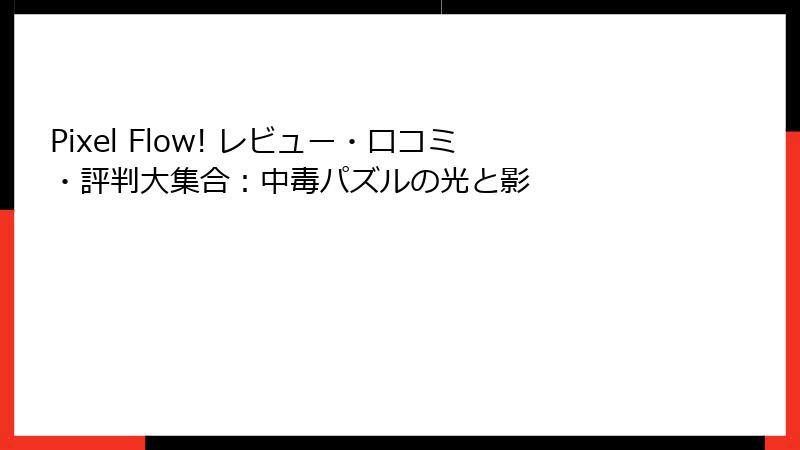 Pixel Flow! レビュー・口コミ・評判大集合：中毒パズルの光と影