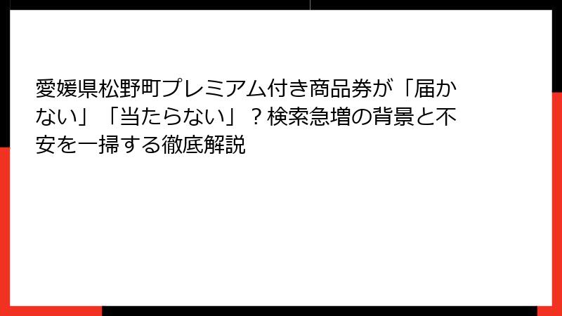 愛媛県松野町プレミアム付き商品券が「届かない」「当たらない」？検索急増の背景と不安を一掃する徹底解説