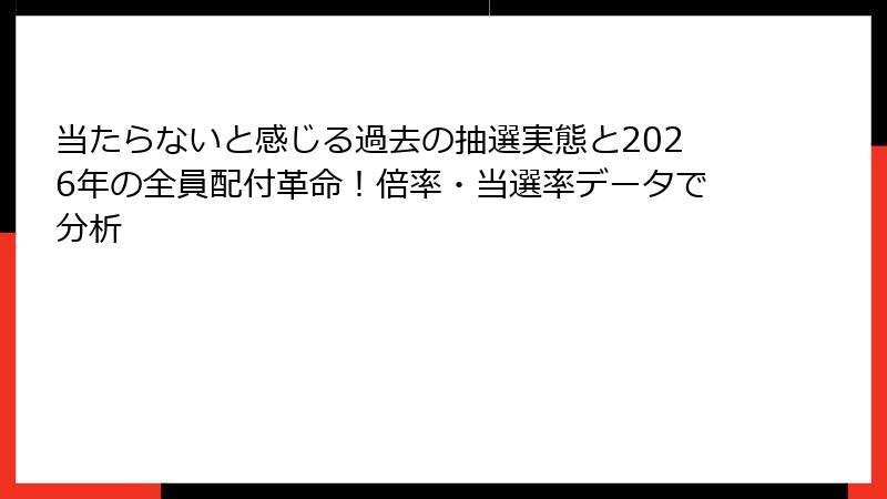当たらないと感じる過去の抽選実態と2026年の全員配付革命！倍率・当選率データで分析