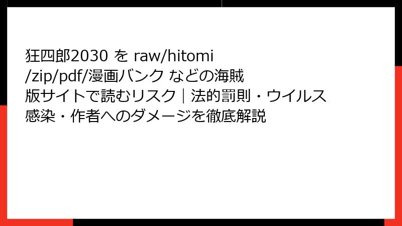 狂四郎2030 を raw/hitomi/zip/pdf/漫画バンク などの海賊版サイトで読むリスク｜法的罰則・ウイルス感染・作者へのダメージを徹底解説