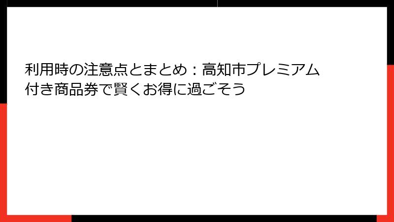 利用時の注意点とまとめ：高知市プレミアム付き商品券で賢くお得に過ごそう