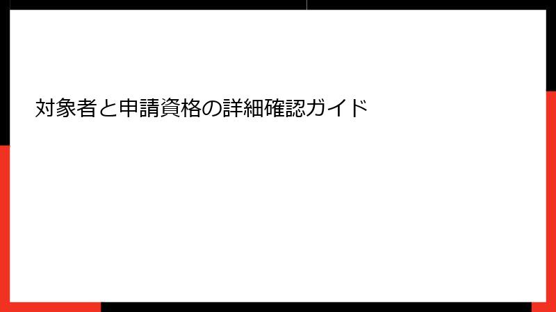 対象者と申請資格の詳細確認ガイド