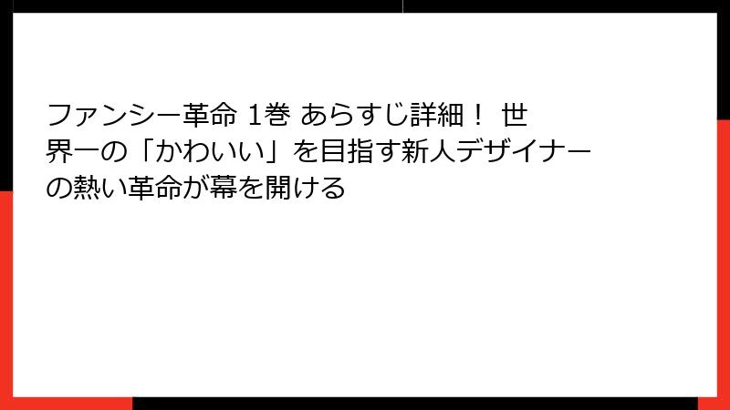 ファンシー革命 1巻 あらすじ詳細！ 世界一の「かわいい」を目指す新人デザイナーの熱い革命が幕を開ける