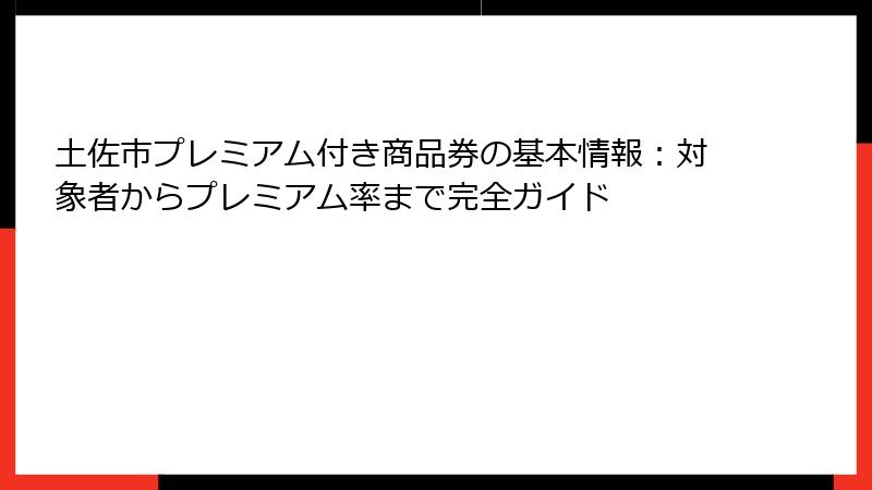 土佐市プレミアム付き商品券の基本情報:対象者からプレミアム率まで完全ガイド