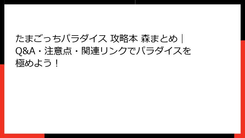 たまごっちパラダイス 攻略本 森まとめ｜Q&A・注意点・関連リンクでパラダイスを極めよう！