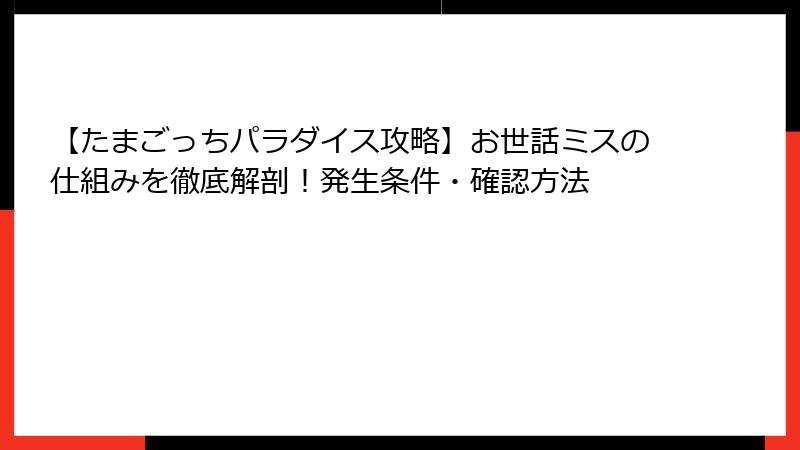 【たまごっちパラダイス攻略】お世話ミスの仕組みを徹底解剖！発生条件・確認方法