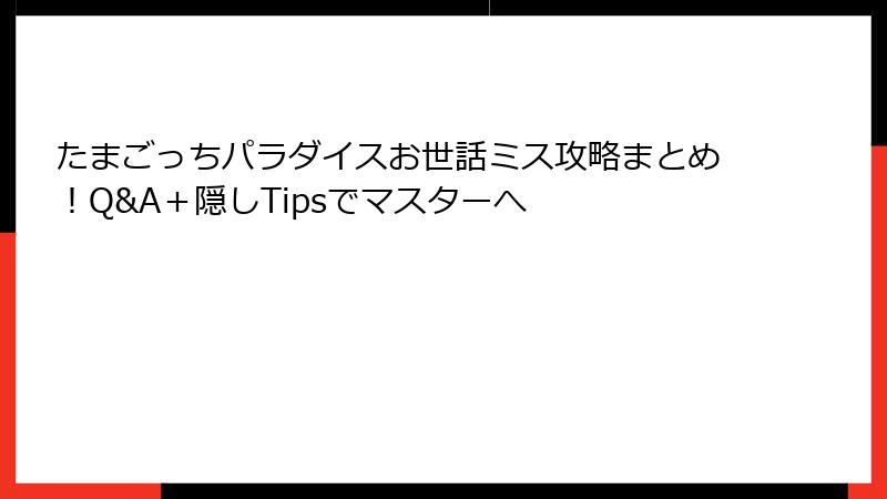 たまごっちパラダイスお世話ミス攻略まとめ！Q&A＋隠しTipsでマスターへ