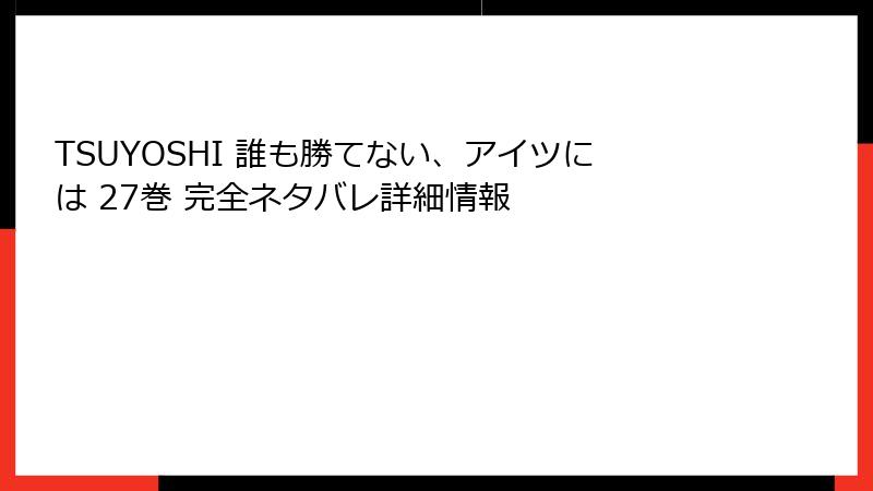 TSUYOSHI 誰も勝てない、アイツには 27巻 完全ネタバレ詳細情報