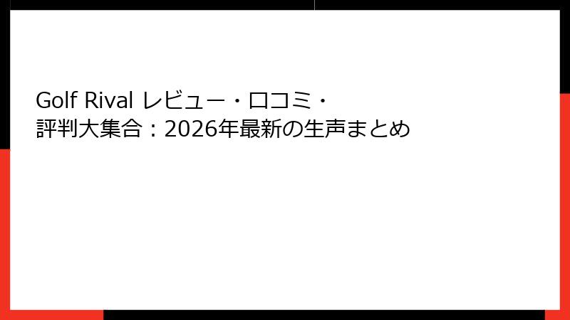 Golf Rival レビュー・口コミ・評判大集合：2026年最新の生声まとめ