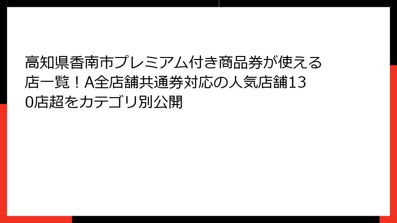 高知県香南市プレミアム付き商品券が使える店一覧!A全店舗共通券対応の人気店舗130店超をカテゴリ別公開