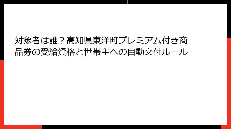 対象者は誰？高知県東洋町プレミアム付き商品券の受給資格と世帯主への自動交付ルール