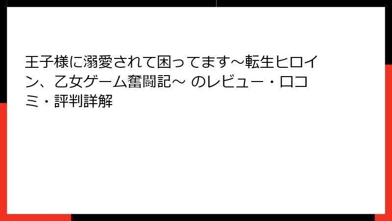 王子様に溺愛されて困ってます～転生ヒロイン、乙女ゲーム奮闘記～ のレビュー・口コミ・評判詳解
