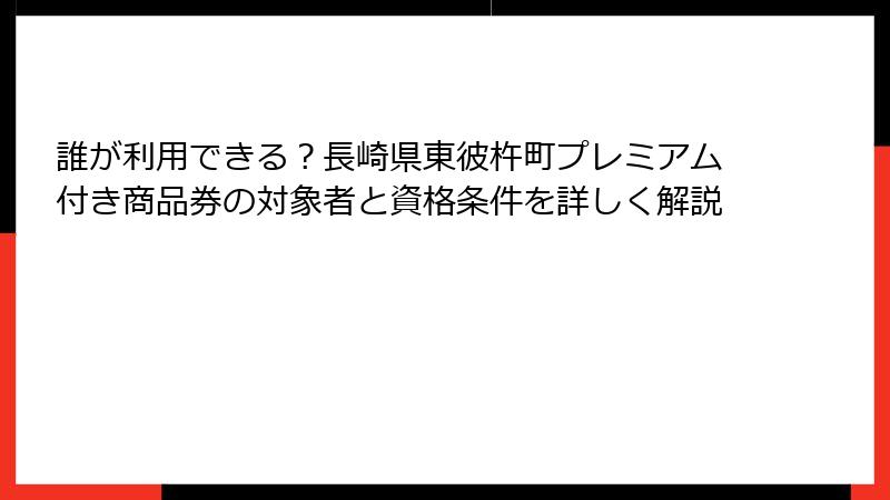 誰が利用できる?長崎県東彼杵町プレミアム付き商品券の対象者と資格条件を詳しく解説