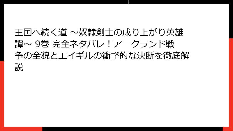 王国へ続く道 ～奴隷剣士の成り上がり英雄譚～ 9巻 完全ネタバレ！アークランド戦争の全貌とエイギルの衝撃的な決断を徹底解説