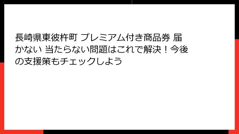長崎県東彼杵町 プレミアム付き商品券 届かない 当たらない問題はこれで解決！今後の支援策もチェックしよう